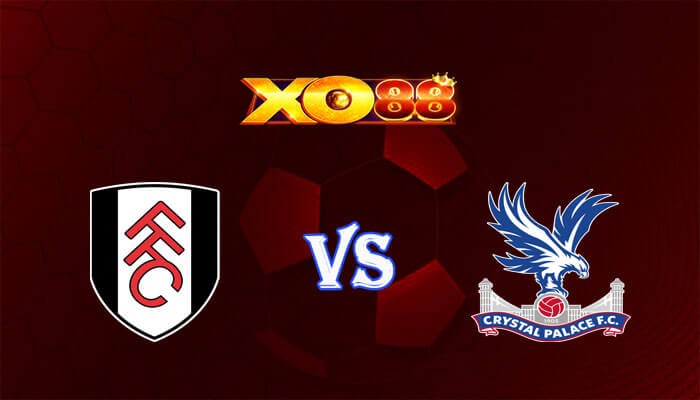 XO88 Nhận định soi kèo Fulham vs Crystal Palace 21h00 ngày 27/04/2024 Ngoại Hạng Anh