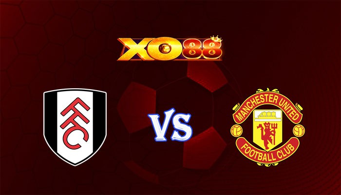 XO88 Nhận định soi kèo Fulham vs Manchester United 19h30 ngày 04/11/2023 Ngoại Hạng Anh