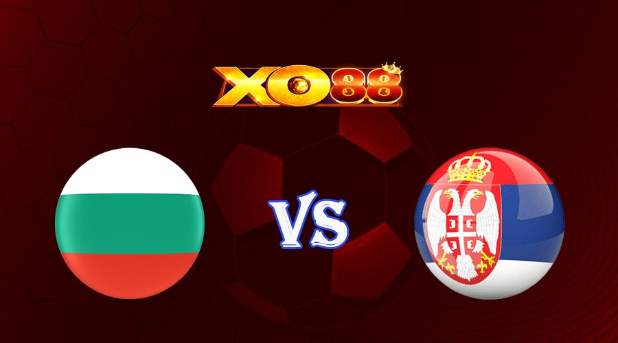 XO88 Nhận định soi kèo Bulgaria vs Serbia 01h45 ngày 21/06/2023 Vòng Loại Euro 2024