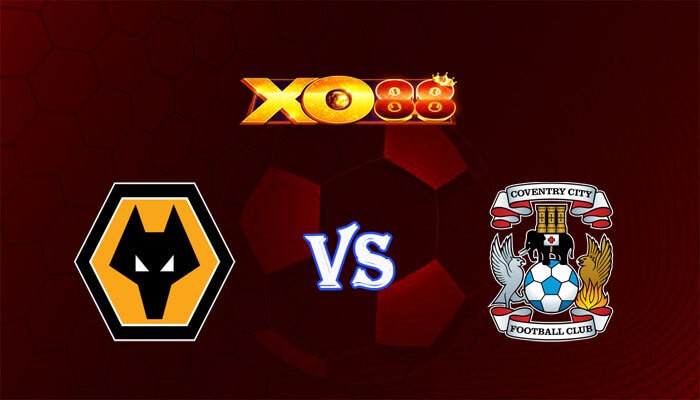 XO88 Nhận định soi kèo Wolves vs Coventry 19h15 ngày 16/03/2024 FA Cup