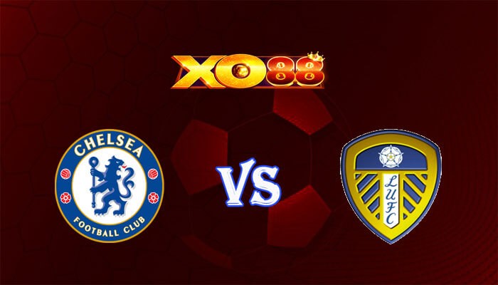 XO88 Nhận định soi kèo Chelsea vs Leeds 02h30 ngày 29/02/2024 Cúp FA