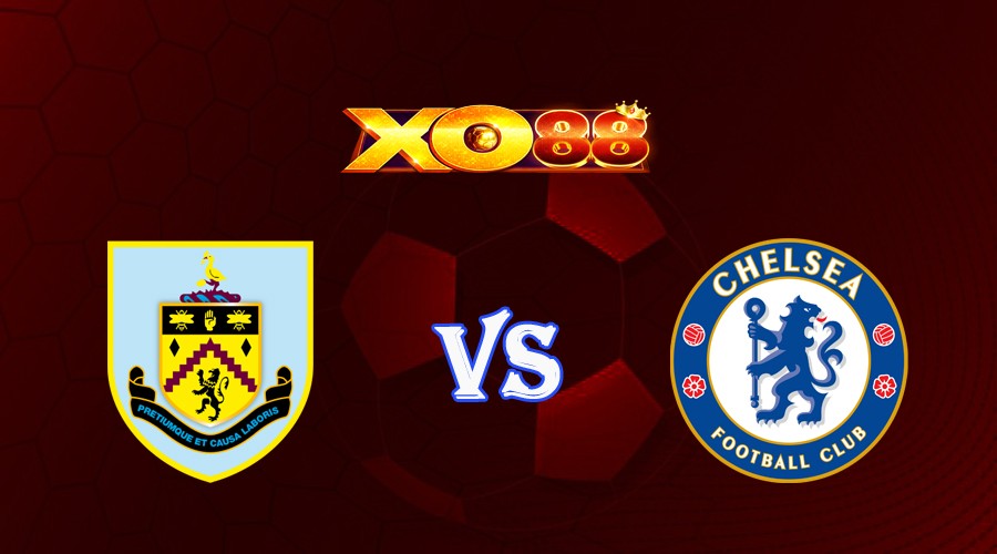 XO88 Nhận định soi kèo Burnley vs Chelsea 21h00 ngày 07/10/2023 Ngoại Hạng Anh