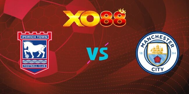 XO88 Nhận định soi kèo Ipswich vs Manchester City, 23h30 ngày 19/01