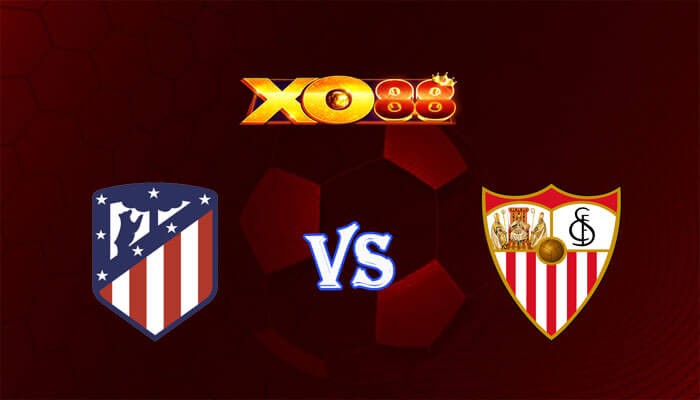XO88 Nhận định soi kèo Atletico Madrid vs Sevilla 03h00 ngày 26/01/2024 Cúp Nhà Vua Tây Ban Nha