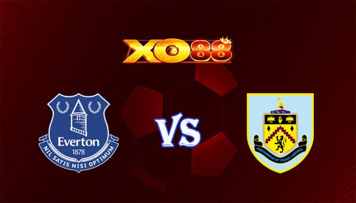XO88 Nhận định soi kèo Everton vs Burnley 21h00 ngày 06/04/2024 Ngoại Hạng Anh
