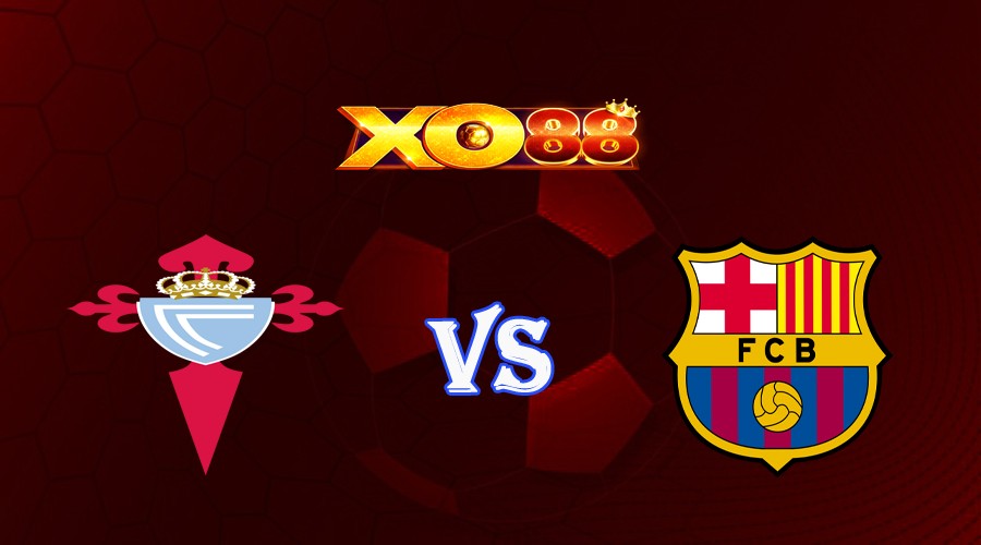 XO88 Nhận định soi kèo Celta Vigo vs Barcelona 02h00 ngày 05/06/2023 VĐQG Tây Ban Nha