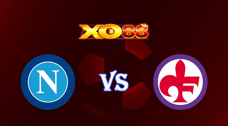 XO88 Nhận định soi kèo Napoli vs Fiorentina 01h45 ngày 09/10/2023 VĐQG Italia