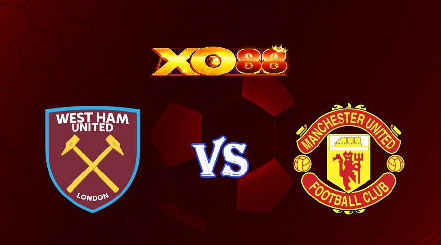 XO88 Nhận định soi kèo West Ham vs Manchester United 01h00 ngày 08/05/2023 Ngoại Hạng Anh