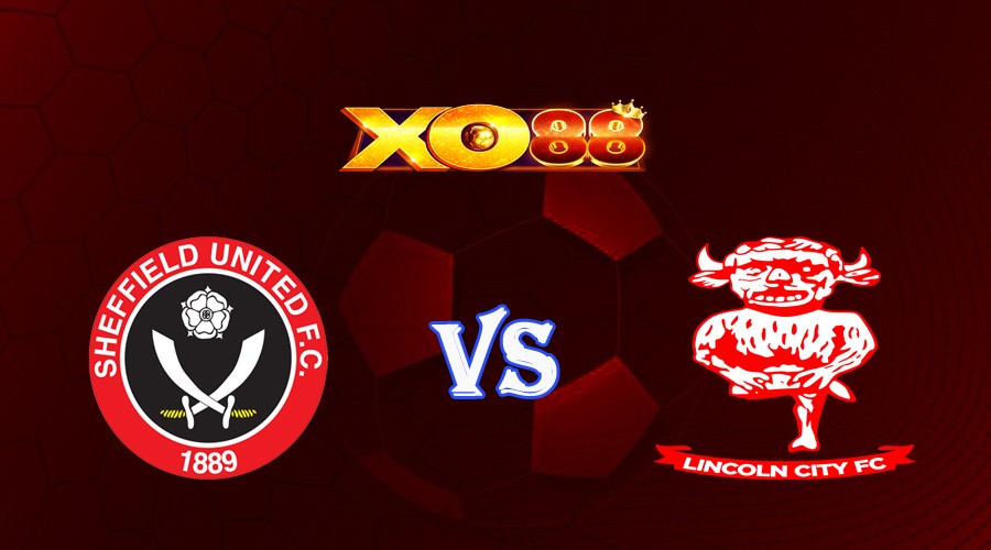 XO88 Nhận định soi kèo Sheffield United vs Lincoln 01h45 ngày 31/08/2023 Cúp Liên Đoàn Anh