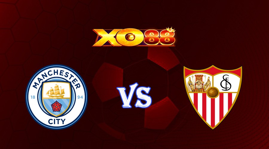 XO88 Nhận định soi kèo Manchester City vs Sevilla 02h00 ngày 17/08/2023 Siêu Cúp Châu Âu
