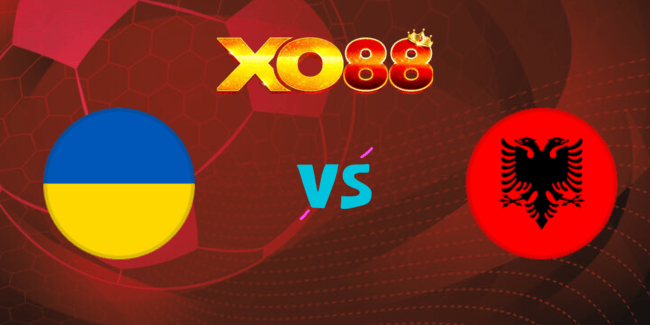 XO88 Nhận định soi kèo Ukraine vs Albania, 01h45 ngày 08/09/2024