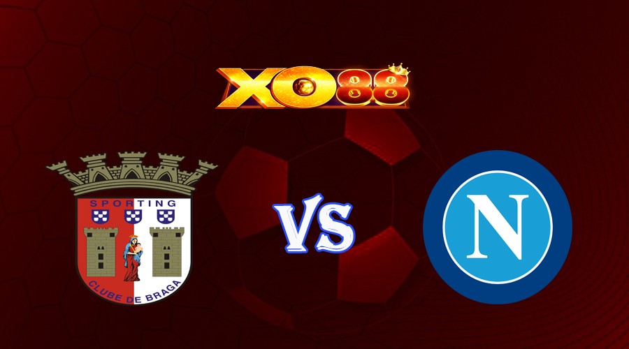 XO88 Nhận định soi kèo Braga vs Napoli 02h00 ngày 21/09/2023 Champions League
