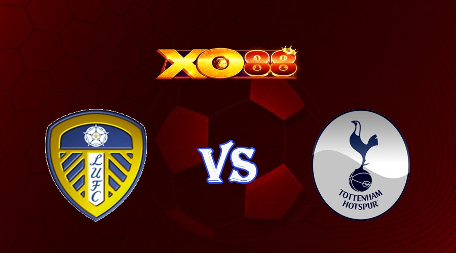 XO88 Nhận định soi kèo Leeds vs Tottenham 22h30 ngày 28/05/2023 Ngoại Hạng Anh
