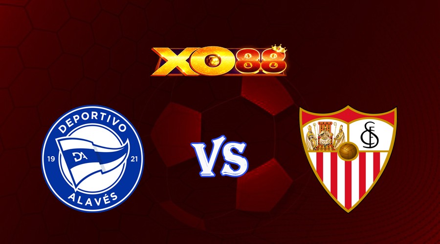 XO88 Nhận định soi kèo Alaves vs Sevilla 00h00 ngày 22/08/2023 VĐQG Tây Ban Nha