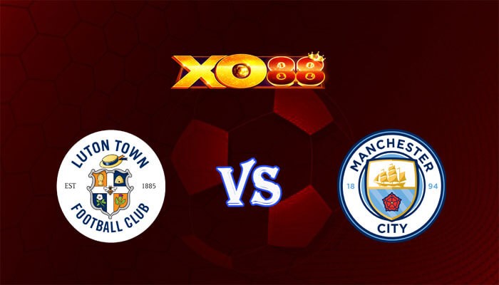 XO88 Nhận định soi kèo Luton vs Manchester City 03h00 ngày 28/02/2024 FA Cup