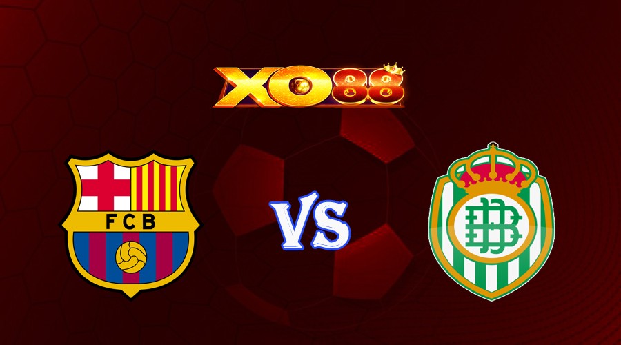 XO88 Nhận định soi kèo Barcelona vs Real Betis 02h00 ngày 17/09/2023 VĐQG Tây Ban Nha