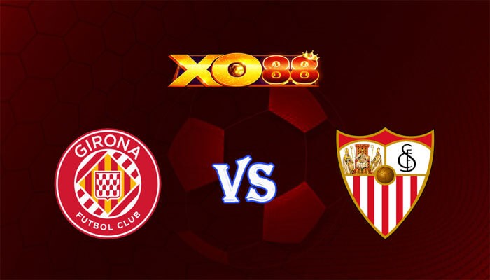 XO88 Nhận định soi kèo Girona vs Sevilla 03h00 ngày 22/01/2024 VĐQG Tây Ban Nha
