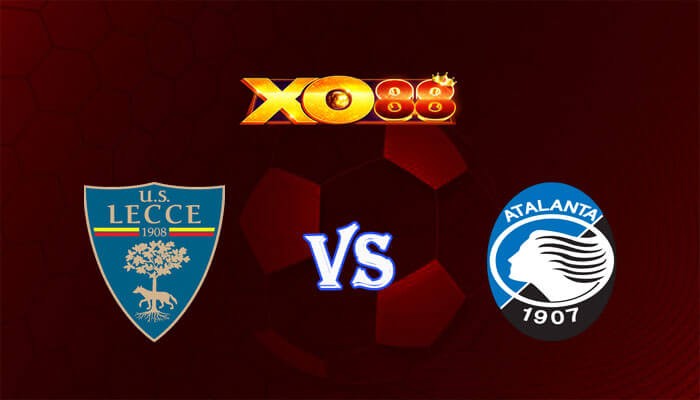 XO88 Nhận định soi kèo Lecce vs Atalanta 23h00 ngày 18/05/2024 VĐQG Italia