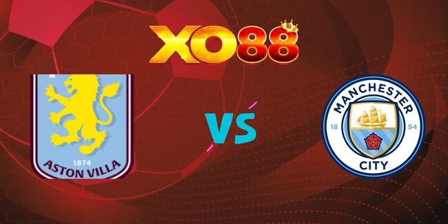 XO88 Nhận định soi kèo Aston Villa vs Manchester City, 19h30 ngày 21/12/2024