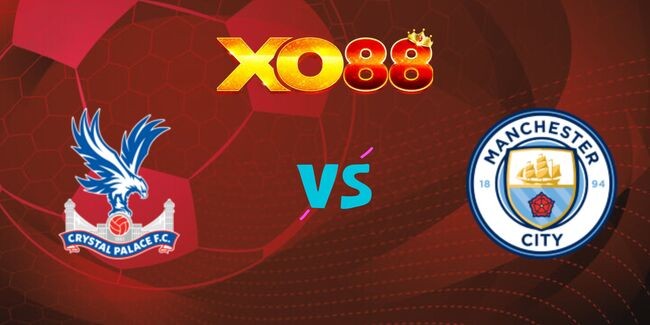XO88 Nhận định soi kèo Crystal Palace vs Manchester City, 22h00 ngày 07/12/2024