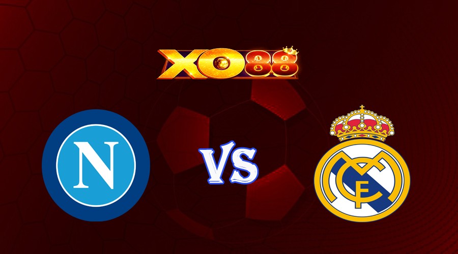 XO88 Nhận định soi kèo Napoli vs Real Madrid 02h00 ngày 04/10/2023 Champions League