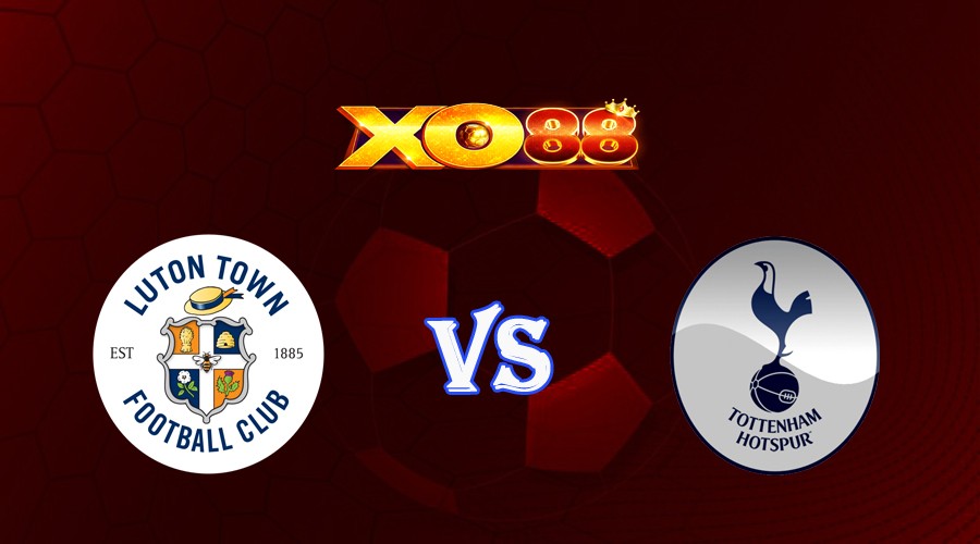 XO88 Nhận định soi kèo Luton vs Tottenham 18h30 ngày 07/10/2023 Ngoại Hạng Anh