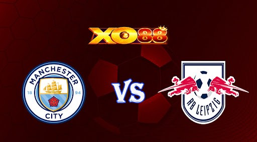 XO88 Nhận định soi kèo Manchester City vs RB Leipzig 03h00 ngày 15/03/2023 Champions League