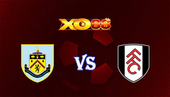 XO88 Nhận định soi kèo Burnley vs Fulham 22h00 ngày 03/02/2024 Ngoại Hạng Anh