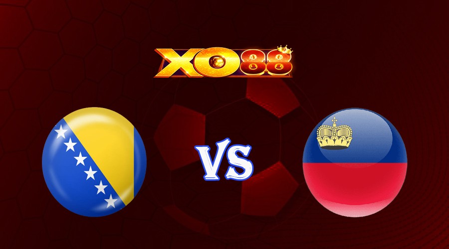 XO88 Nhận định soi kèo Bosnia & Herzegovina vs Liechtenstein 01h45 ngày 09/09/2023 Vòng Loại Euro 2024