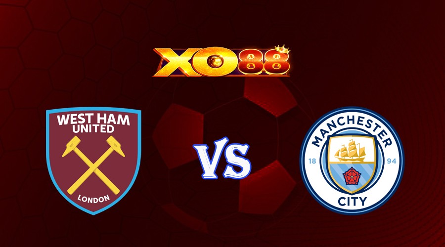 XO88 Nhận định soi kèo West Ham vs Manchester City 21h00 ngày 16/09/2023 Ngoại Hạng Anh