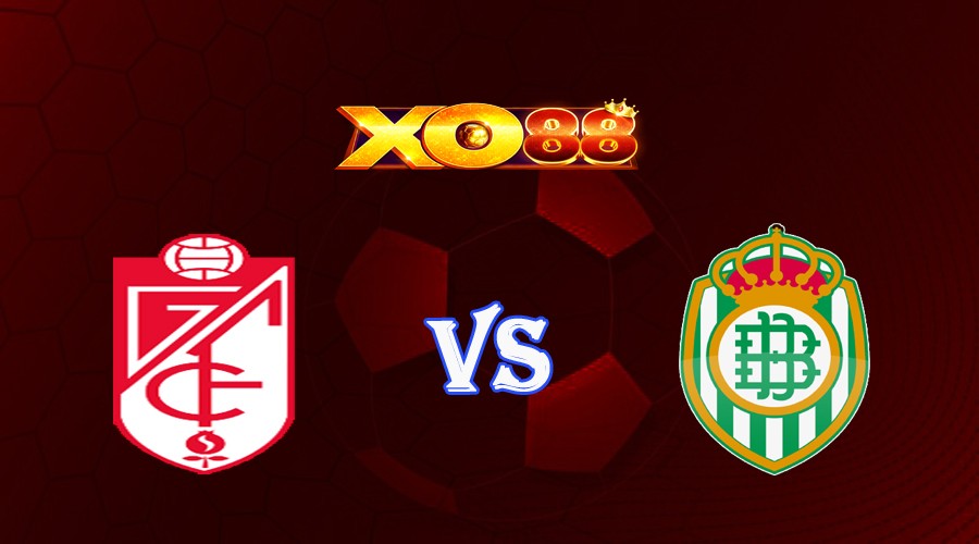 XO88 Nhận định soi kèo Granada CF vs Betis 00h00 ngày 29/09/2023 VĐQG Tây Ban Nha