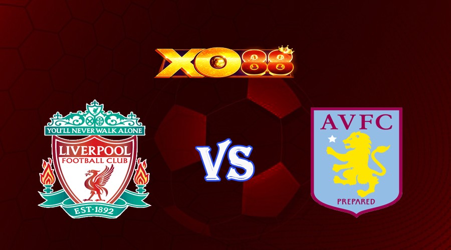 XO88 Nhận định soi kèo Liverpool vs Aston Villa 21h00 ngày 20/05/2023 Ngoại Hạng Anh