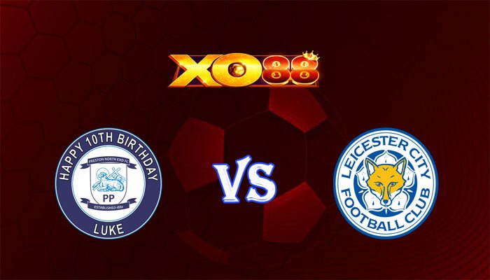 XO88 Nhận định soi kèo Preston vs Leicester City 02h00 ngày 30/04/2024 Hạng Nhất Anh