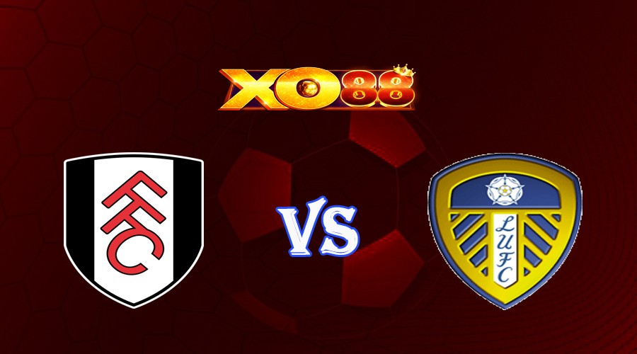 XO88 Nhận định soi kèo Fulham vs Leeds 18h30 ngày 22/04/2023 Ngoại Hạng Anh
