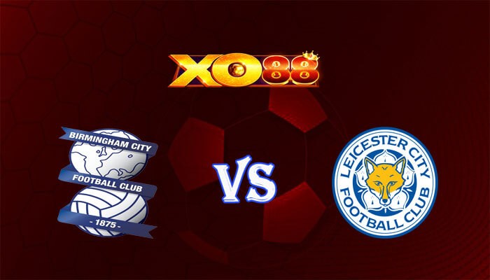 XO88 Nhận định soi kèo Birmingham vs Leicester City 03h00 ngày 19/12/2023 Hạng Nhất Anh