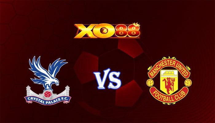 XO88 Nhận định soi kèo Crystal Palace vs Manchester United 02h00 ngày 07/05/2024 Ngoại Hạng Anh