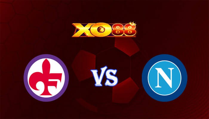 XO88 Nhận định soi kèo Fiorentina vs Napoli 01h45 ngày 18/05/2024 VĐQG Italia