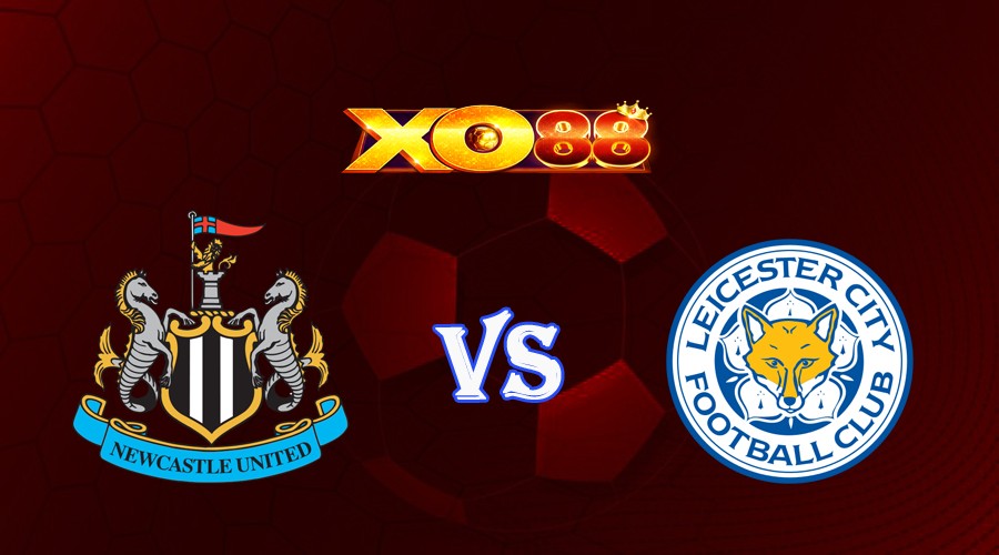 XO88 Nhận định soi kèo Newcastle vs Leicester 02h00 ngày 23/05/2023 Ngoại Hạng Anh