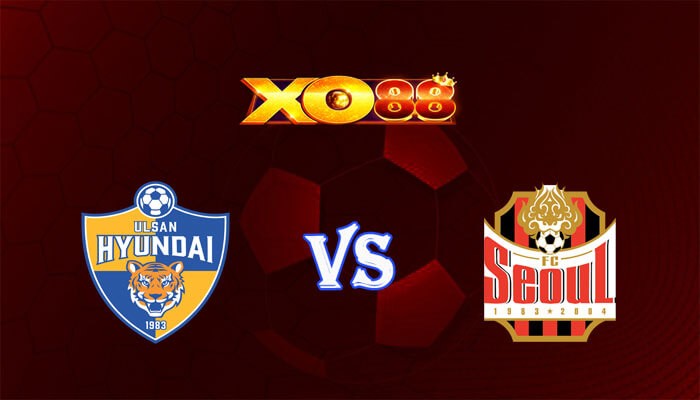 XO88 Nhận định soi kèo Ulsan Hyundai vs FC Seoul 17h00 ngày 13/07/2024 VĐQG Hàn Quốc