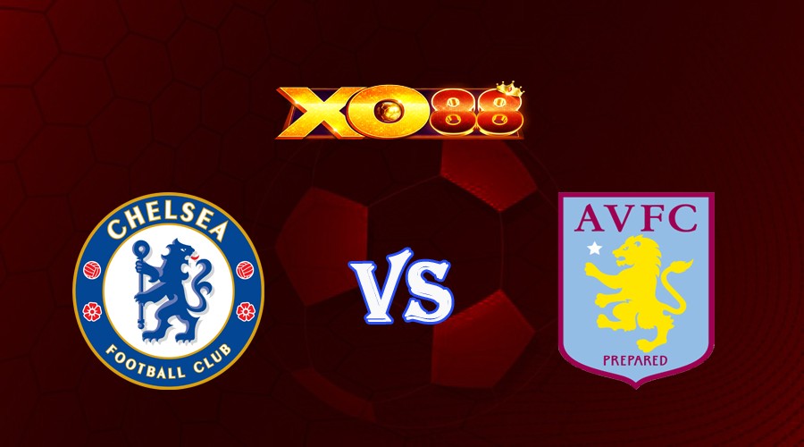 XO88 Nhận định soi kèo Chelsea vs Aston Villa 20h00 ngày 24/09/2023 Ngoại Hạng Anh