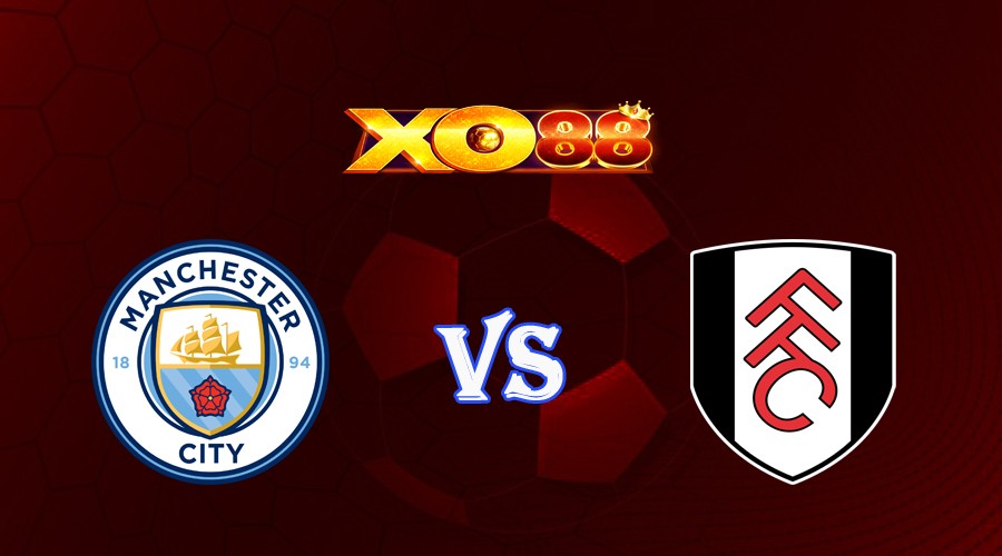 XO88 Nhận định soi kèo Manchester City vs Fulham 21h00 ngày 02/09/2023 Ngoại Hạng Anh