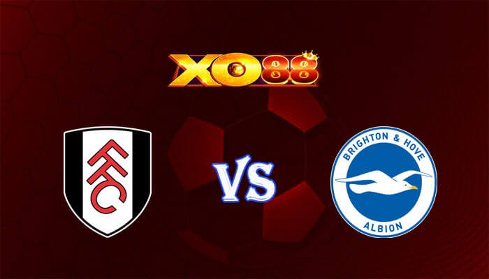 XO88 Nhận định soi kèo Fulham vs Brighton 22h00 ngày 02/03/2024 Ngoại Hạng Anh