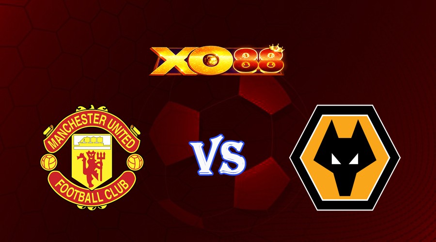 XO88 Nhận định soi kèo Manchester United vs Wolves 02h00 ngày 15/08/2023 Ngoại Hạng Anh