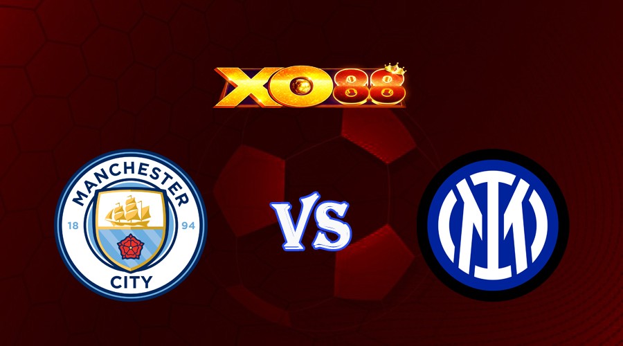 XO88 Nhận định soi kèo Manchester City vs Inter Milan 02h00 ngày 11/06/2023 Champions League