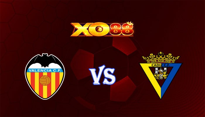 XO88 Nhận định soi kèo Valencia vs Cadiz CF 02h00 ngày 24/10/2023 VĐQG Tây Ban Nha