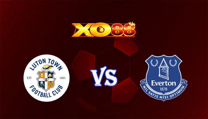 XO88 Nhận định soi kèo Luton vs Everton 02h00 ngày 04/05/2024 Ngoại Hạng Anh