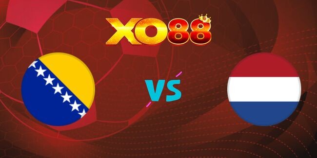 XO88 Nhận định soi kèo Bosnia & Herzegovina vs Hà Lan, 02h45 ngày 20/11/2024