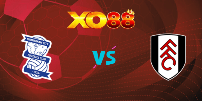 XO88 Nhận định soi kèo Birmingham vs Fulham, 02h00 ngày 28/08/2024
