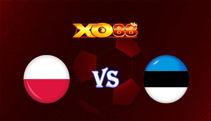 XO88 Nhận định soi kèo Ba Lan vs Estonia 02h45 ngày 22/03/2024 Vòng Loại Euro 2024