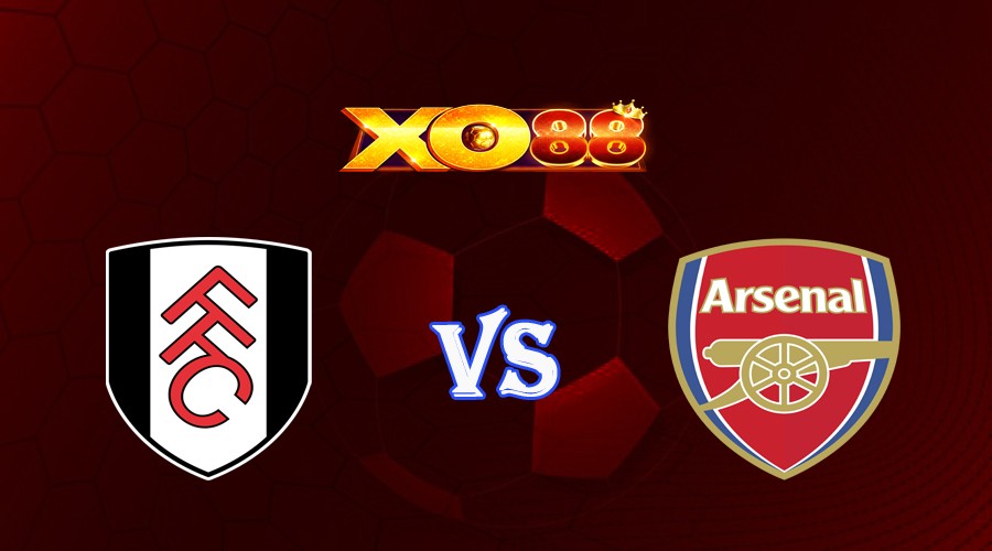 XO88 Nhận định soi kèo Fulham vs Arsenal 21h00 ngày 12/03/2023 Ngoại Hạng Anh